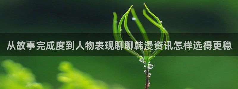 樱花日语学习平台:从故事完成度到人物表现聊聊韩漫资讯怎样选得更稳