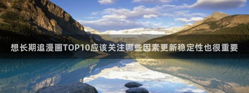 樱花日语教程大全:想长期追漫画TOP10应该关注哪些因素更新稳定性也很重要
