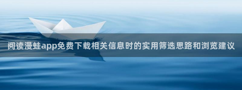 樱花日语每天学习:阅读漫蛙app免费下载相关信息时的实用筛选思路和浏览建议