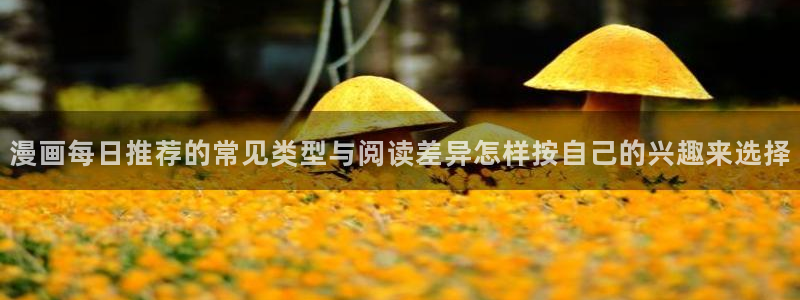 樱花日语网站入口:漫画每日推荐的常见类型与阅读差异怎样按自己的兴趣来选择